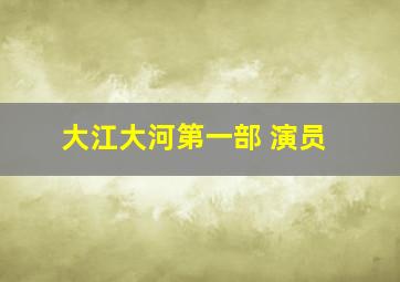 大江大河第一部 演员